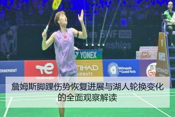 詹姆斯脚踝伤势恢复进展与湖人轮换变化的全面观察解读
