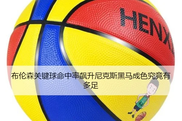 布伦森关键球命中率飙升尼克斯黑马成色究竟有多足