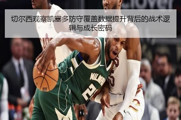 切尔西观察凯塞多防守覆盖数据提升背后的战术逻辑与成长密码